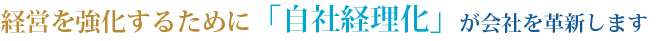 経営を強化する為に「自社経理化」が会社を革新します
